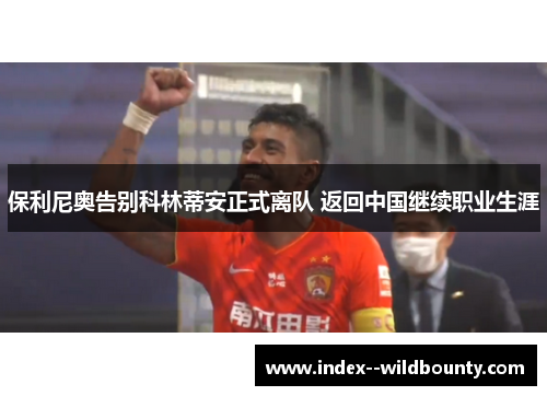 保利尼奥告别科林蒂安正式离队 返回中国继续职业生涯