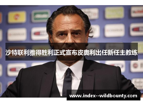 沙特联利雅得胜利正式宣布皮奥利出任新任主教练 沙特联利雅得胜利正式宣布皮奥利出任新任主教练