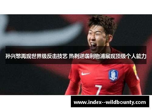 孙兴慜再现世界级反击技艺 热刺逆袭利物浦展现顶级个人能力