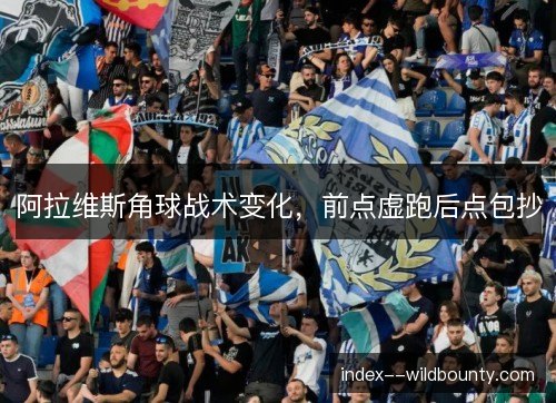 阿拉维斯角球战术变化，前点虚跑后点包抄